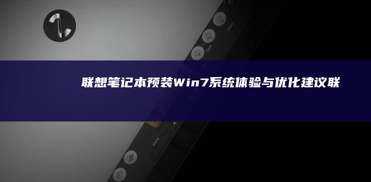 联想笔记本预装Win7系统体验与优化建议 (联想笔记本预装office是永久的吗)