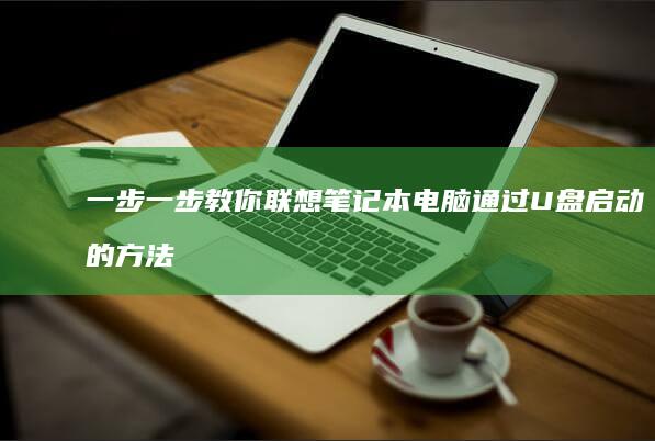 一步一步教你联想笔记本电脑通过U盘启动的方法 (一步一步教你画腿)