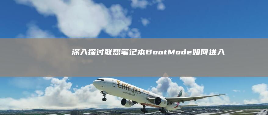 深入探讨联想笔记本Boot Mode：如何进入与退出 (深入探讨联想到的成语)