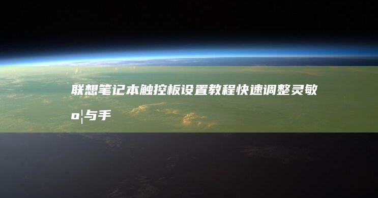 联想笔记本触控板设置教程：快速调整灵敏度与手势操作 (联想笔记本触摸板没反应)