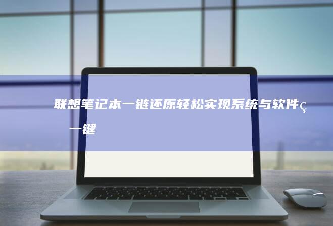 联想笔记本一链还原：轻松实现系统与软件的一键恢复 (联想笔记本一键恢复怎么操作)