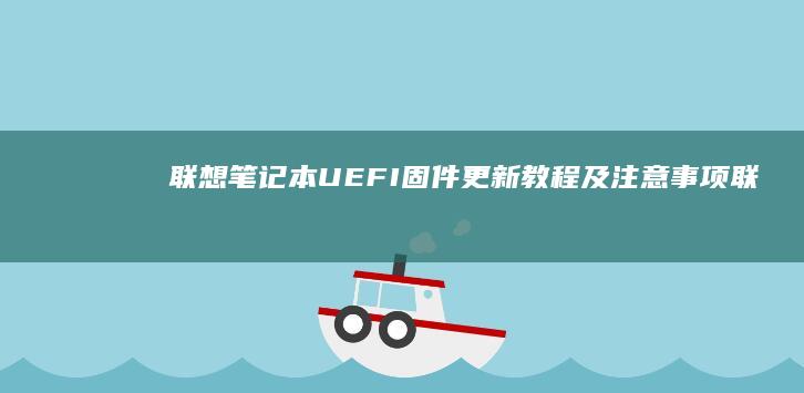 联想笔记本UEFI固件更新教程及注意事项 (联想笔记本u盘启动按哪个键)