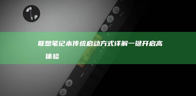 联想笔记本传统启动方式详解：一键开启高效体验 (联想笔记本传感器在哪个位置)