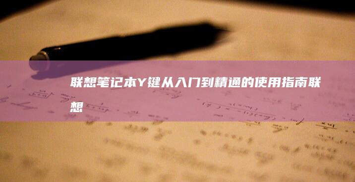 联想笔记本Y键：从入门到精通的使用指南 (联想笔记本y9000p价格)