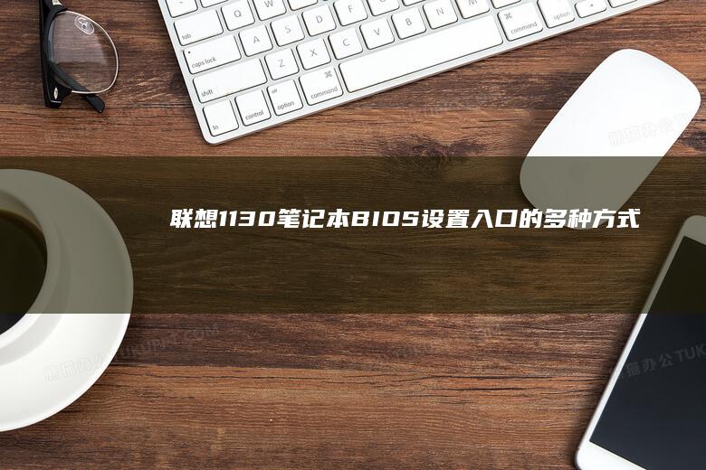 联想1130笔记本BIOS设置入口的多种方式解析 (联想11306笔记本参数)