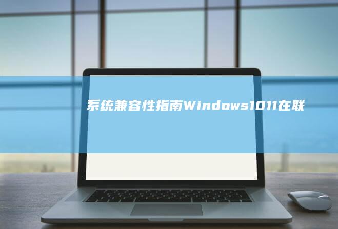 系统兼容性指南：Windows 10/11在联想笔记本ATA模式下的安装与驱动适配问题 (系统兼容性设置在哪里)