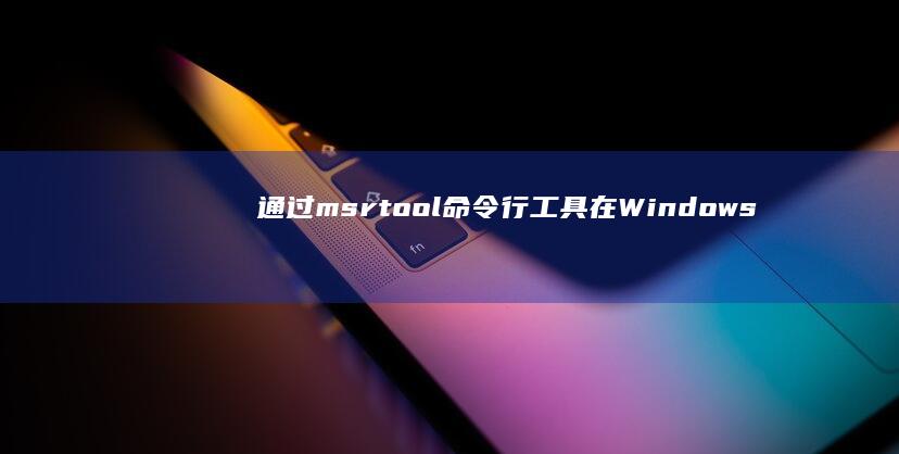 通过msrtool命令行工具在Windows系统中软重启进入BIOS的进阶技巧 (通过MSD我们能得到哪些)