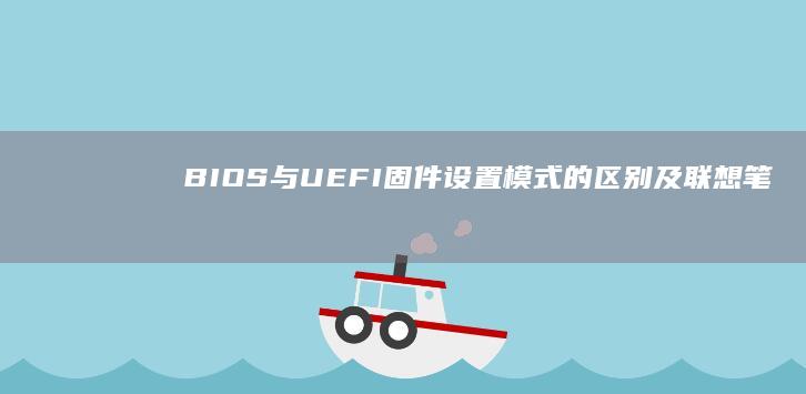 BIOS与UEFI固件设置模式的区别及联想笔