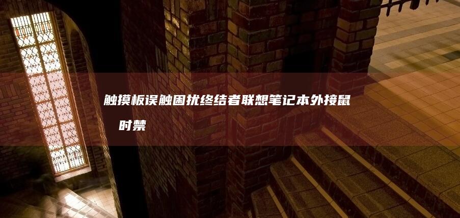 触摸板误触困扰终结者：联想笔记本外接鼠标时禁用触控板的快捷设置技巧 (触摸板误触困难怎么办)