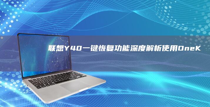 联想Y40一键恢复功能深度解析：使用OneKey Recovery工具实现系统快速还原 (联想y40一70拆机)