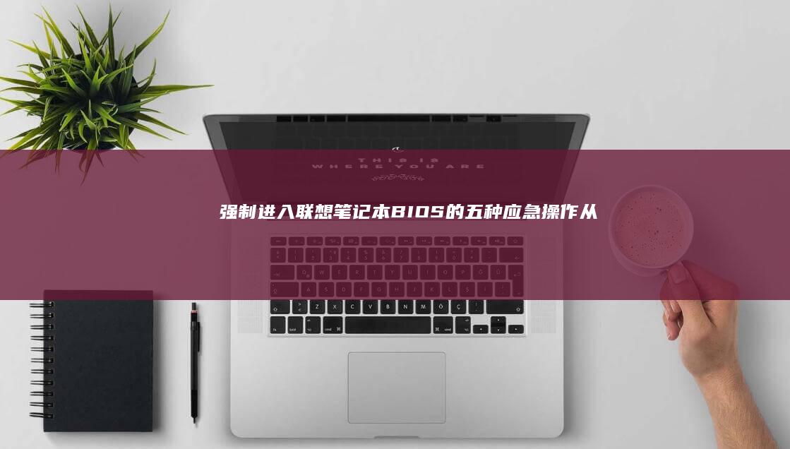 强制进入联想笔记本BIOS的五种应急操作从