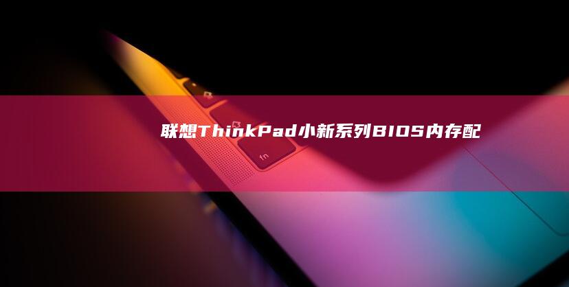 联想ThinkPad小新系列BIOS内存配