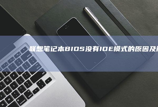 联想笔记本BIOS没有IDE模式的原因及解决办法 (联想笔记本bios怎么进入)