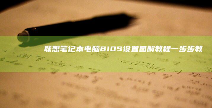 联想笔记本电脑BIOS设置图解教程：一步步教你进入与调整系统参数 (联想笔记本电脑)