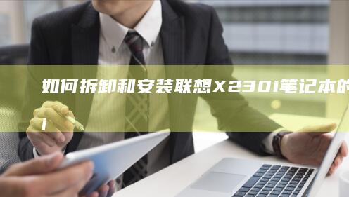 如何拆卸和安装联想X230i笔记本的无线网卡？ (如何拆卸和安装调节阀的填料)