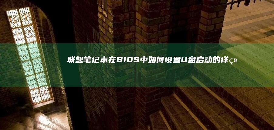 联想笔记本在BIOS中如何设置U盘启动的详细步骤 (联想笔记本在哪里看配置和型号)