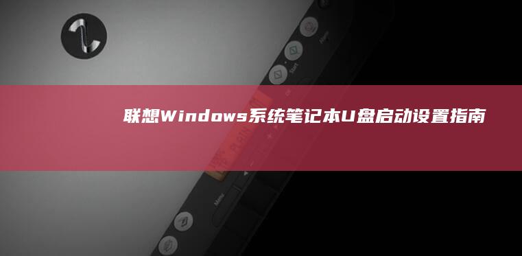 联想Windows系统笔记本U盘启动设置指南 (联想windows11)
