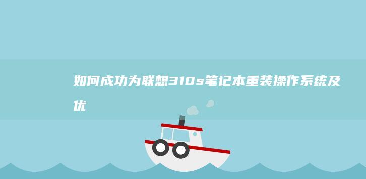 如何成功为联想310s笔记本重装操作系统及优化设置 (怎么成为联合创始人)