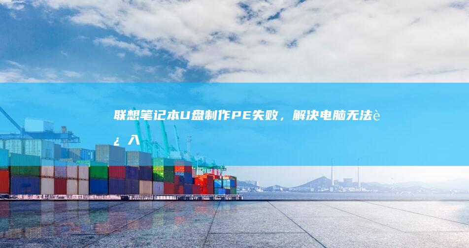 联想笔记本U盘制作PE失败，解决电脑无法进入PE的问题 (联想笔记本u盘启动按哪个键)