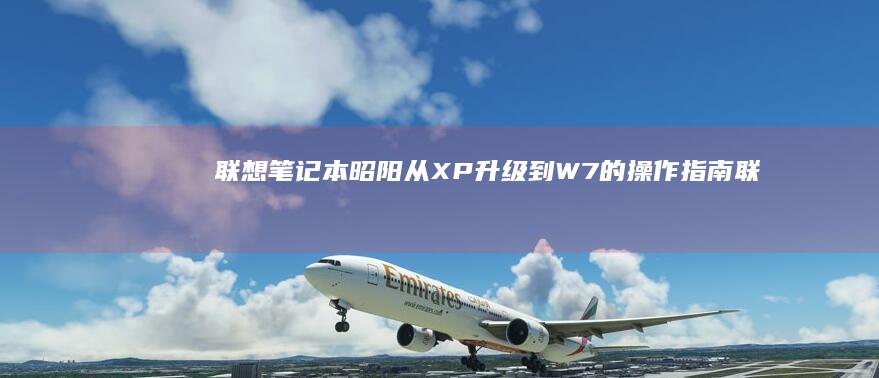 联想笔记本昭阳从XP升级到W7的指南联